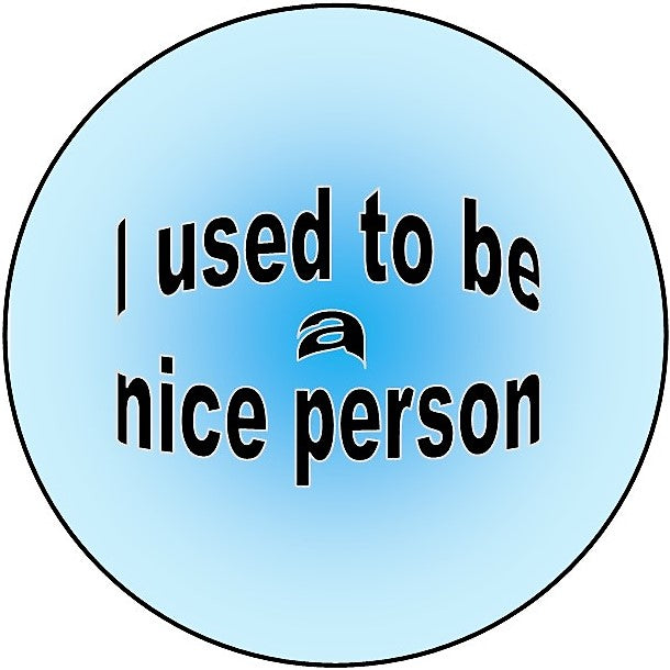 1.5" I used to be a nice person button